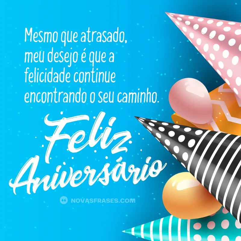 frases de feliz aniversário atrasado